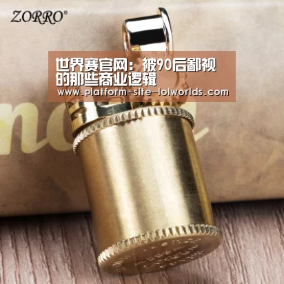 世界赛官网:被90后鄙视的那些商业逻辑(图1) 全球总决赛官网
